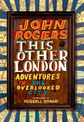 The allure of the edgelands john Rogers This Other London